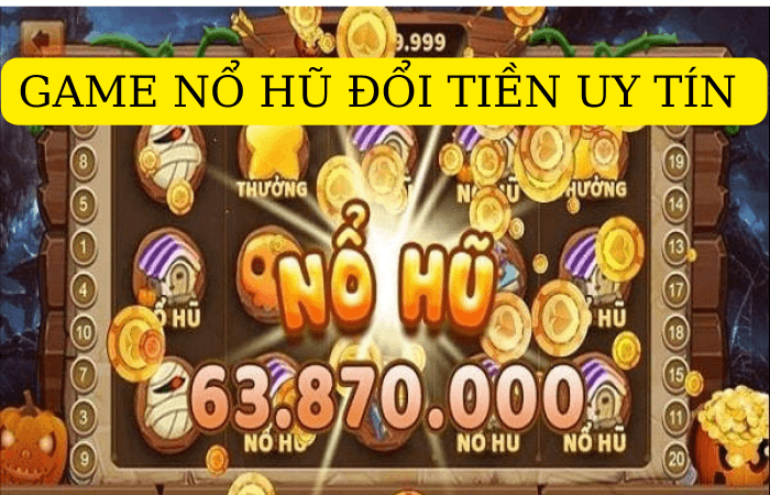 game nổ hũ đổi tiền mặt uy tín